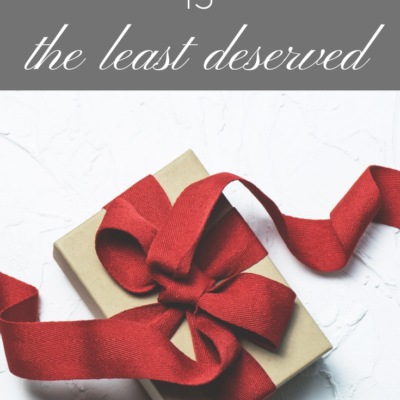 The Greatest Gift of All is the Least Deserved