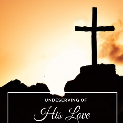 Undeserving of His Love