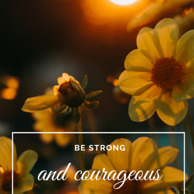 Be Strong and Courageous